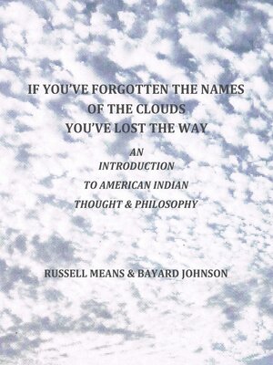 cover image of If You've Forgotten the Names of the Clouds, You've Lost Your Way: an Introduction to American Indian Thought and Philosophy